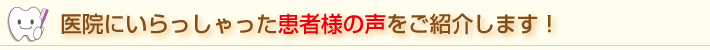 医院にいらっしゃった患者様の声をご紹介します